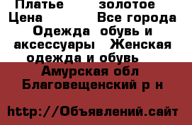 Платье Luna  золотое  › Цена ­ 6 500 - Все города Одежда, обувь и аксессуары » Женская одежда и обувь   . Амурская обл.,Благовещенский р-н